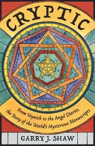 Cryptic From Voynich to the Angel Diaries, the Story of the World's Mysterious Manuscripts