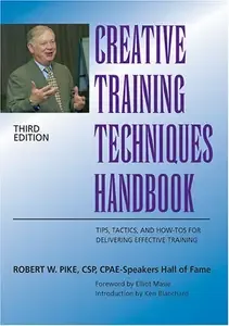 Creative Training Techniques Handbook Tips, Tactics, and How-To's for Delivering Effective Training