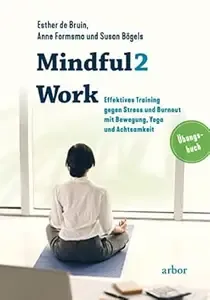 Mindful2Work - Das Übungsbuch Effektives Training gegen Stress und Burnout mit Bewegung, Yoga und Achtsamkeit