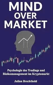 Mind Over Market Psychologie des Tradings und Risikomanagement im Kryptomarkt (Trading Insights 1)