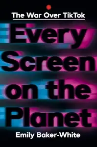 Every Screen on the Planet The War Over Tiktok