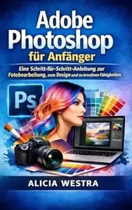 Adobe Photoshop für Anfänger Eine Schritt-für-Schritt-Anleitung zur Fotobearbeitung, zum Design und zu kreativen Fähigkeiten