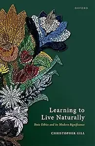 Learning to Live Naturally Stoic Ethics and its Modern Significance