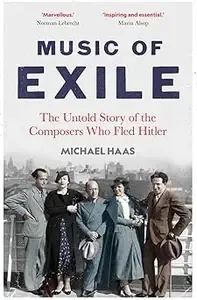 Music of Exile The Untold Story of the Composers who Fled Hitler