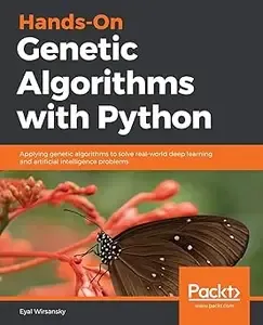 Hands-On Genetic Algorithms with Python Applying genetic algorithms to solve real-world deep learning