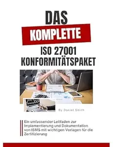 Das komplette ISO 27001 Konformitätspaket  Ein umfassender Leitfaden zur Implementierung und Dokumentation von ISMS mit