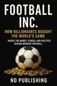 Football Inc How Billionaires Bought the World's Game