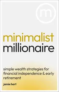 Minimalist Millionaire Simple Wealth Strategies for Financial Independence & Early Retirement