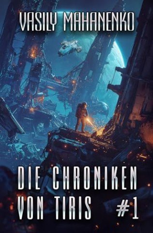 Cover: Mahanenko, Vasily - Die Chroniken von Tiris (Buch 1): Eine Science Fiction Progression-Fantasy Serie