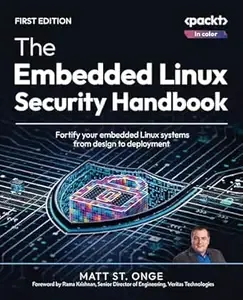 The Embedded Linux Security Handbook Fortify your embedded Linux systems from design to deployment