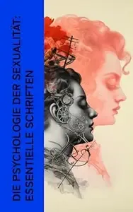Die Psychologie der Sexualität Essentielle Schriften Venus Urania, Jenseits des Lustprinzips, Die sexuelle Krise, Über die