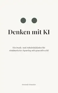 Denken mit KI Ein Denk- und Arbeitsleitfaden für strukturiertes Sparring mit generativer KI