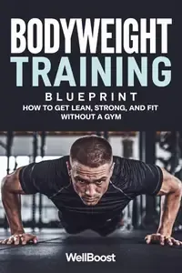 BODYWEIGHT TRAINING BLUEPRINT HOW TO GET LEAN, STRONG, AND FIT WITHOUT A GYM