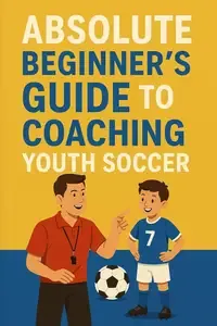 Absolute Beginner's Guide to Coaching Youth Soccer