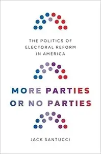 More Parties or No Parties The Politics of Electoral Reform in America (MOBI)
