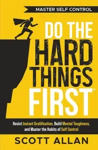 Do the Hard Things First Master Self-Control