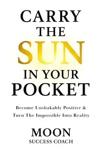 Carry The Sun In Your Pocket Create Inner Fire, Stay Unshakable, and Turn the Impossible into Reality