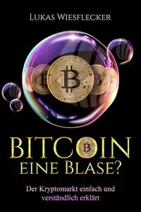 Bitcoin - eine Blase Der Kryptomarkt einfach und verständlich erklärt (German Edition)