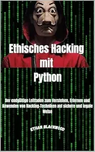 Ethisches Hacking Mit Python Der endgültige Leitfaden zum Verstehen, Erlernen und Anwenden von Hacking-Techniken auf sichere