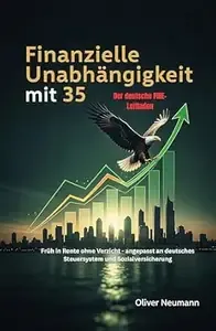 Finanzielle Unabhängigkeit mit 35 Der deutsche FIRE-Leitfaden  Früh in Rente ohne Verzicht - angepasst an deutsches