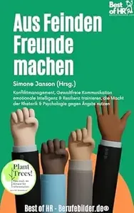Aus Feinden Freunde machen Incl. Bonus - Konfliktmanagement, Gewaltfreie Kommunikation emotionale Intelligenz & Resilienz