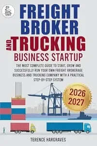 Freight Broker and Trucking Company Business The most complete Guide to Start, Grow and successfully