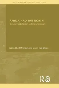 Africa and the North Between Globalization and Marginalization (The New International Relations)