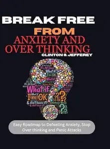 Break free from anxiety and over thinking  Easy roadmap to defeating anxiety, stop over thinking and panic attacks