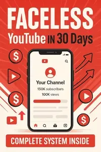 Faceless YouTube in 30 Days A Zero-Camera Playbook for Busy People Niche, Scripts, AI Workflow, and Monetization
