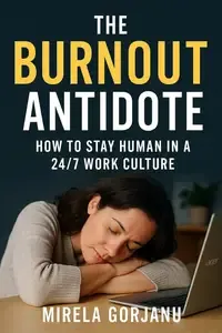 The Burnout Antidote  How to Stay Human in a 247 Work Culture