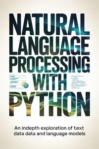 NATURAL LANGUAGE PROCESSING WITH PYTHON an indepth exploration of text data and language models