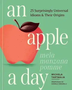 An Apple a Day 25 Surprisingly Universal Idioms & Their Origins