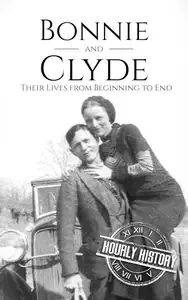 Bonnie and Clyde Their Lives from Beginning to End