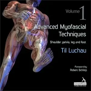 Advanced Myofascial Techniques, Vol. 1 Shoulder, Pelvis, Leg and Foot