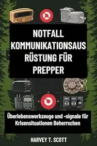NOTFALL KOMMUNIKATIONSAUSRÜSTUNG FÜR PREPPER Überlebenswerkzeuge und -signale für Krisensituationen Beherrschen