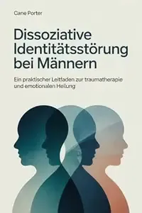 Dissoziative Identitätsstörung bei Männern Ein praktischer Leitfaden zur Traumatherapie und emotionalen Heilung