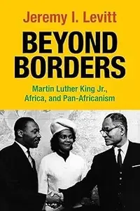 Beyond Borders Martin Luther King Jr., Africa, and Pan-Africanism
