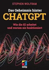 Das Geheimnis hinter ChatGPT Wie die KI arbeitet und warum sie funktioniert