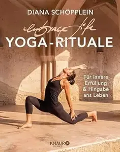 embrace life YOGA-RITUALE Für innere Erfüllung und Hingabe ans Leben