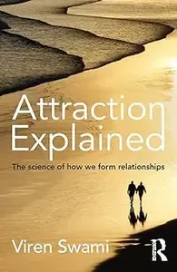 Attraction Explained The science of how we form relationships