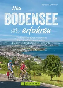Den Bodensee erfahren 25 Radtouren durch malerische Landschaften, zu reizvollen Städten und kulturellen Highlights