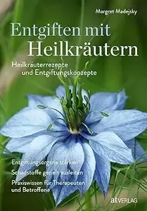 Entgiften mit Heilkräutern Heilkräuterrezepte und Entgiftungskonzepte