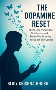 The Dopamine Reset Break Free from Instant Gratification and Rewire Your Brain for Focus and Self-Control