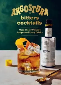 Angostura Bitters Cocktails More than 70 Classic Recipes and Fancy Drinks