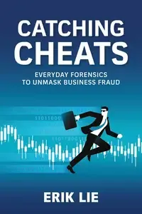 Catching Cheats Everyday Forensics to Unmask Business Fraud