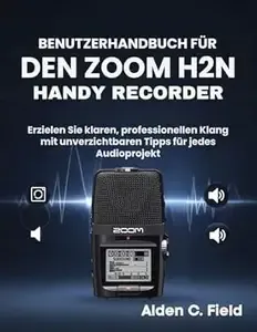 Benutzerhandbuch für den Zoom H2n Handy Recorder Erzielen Sie klaren, professionellen Klang mit unverzichtbaren Tipps