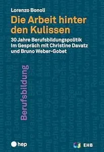 Die Arbeit hinter den Kulissen (E-Book) 30 Jahre Berufsbildungspolitik Im Gespräch mit Christine Davatz und Bruno Weber-Gobet