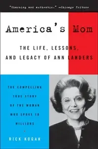 America's Mom The Life, Lessons, and Legacy of Ann Landers