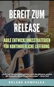 Bereit zum Release Agile Entwicklungsstrategien für kontinuierliche Lieferung