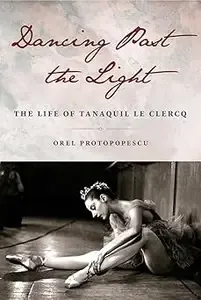 Dancing Past the Light The Life of Tanaquil Le Clercq